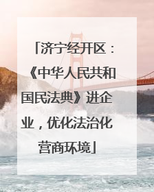 济宁经开区：《中华人民共和国民法典》进企业，优化法治化营商环境