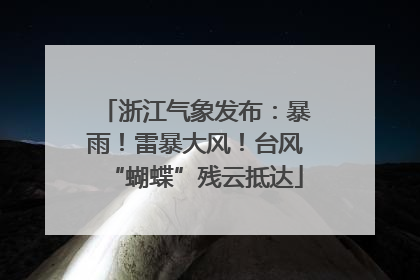浙江气象发布：暴雨！雷暴大风！台风“蝴蝶”残云抵达