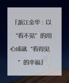浙江金华：以“看不见”的用心成就“看得见”的幸福