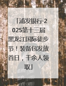 浦发银行·2025第十三届黑龙江国际徒步节！装备包发放首日，千余人领取