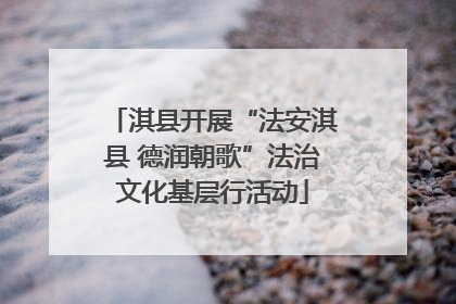 淇县开展“法安淇县 德润朝歌”法治文化基层行活动