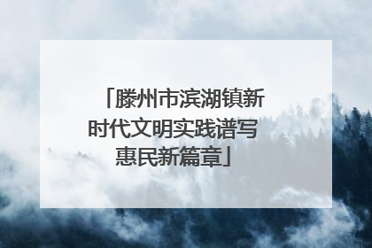 滕州市滨湖镇新时代文明实践谱写惠民新篇章