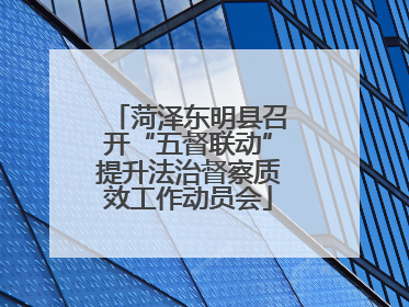 菏泽东明县召开“五督联动”提升法治督察质效工作动员会