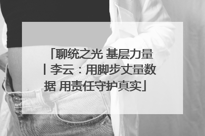 聊统之光 基层力量丨李云：用脚步丈量数据 用责任守护真实
