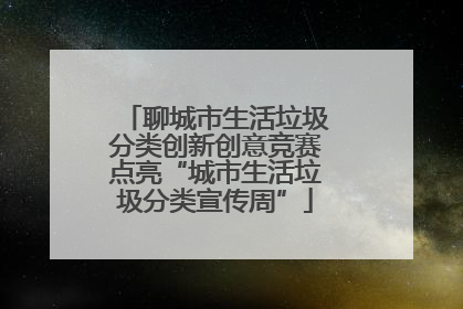 聊城市生活垃圾分类创新创意竞赛点亮“城市生活垃圾分类宣传周”