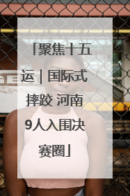 聚焦十五运｜国际式摔跤 河南9人入围决赛圈
