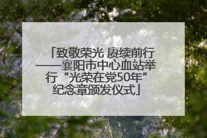 致敬荣光 赓续前行——襄阳市中心血站举行“光荣在党50年”纪念章颁发仪式