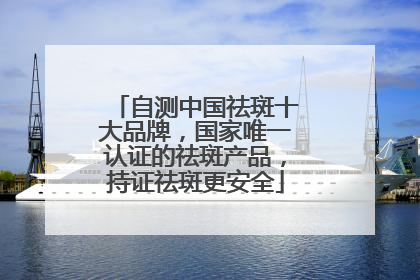 自测中国祛斑十大品牌，国家唯一认证的祛斑产品，持证祛斑更安全