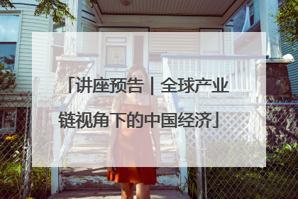 讲座预告｜全球产业链视角下的中国经济