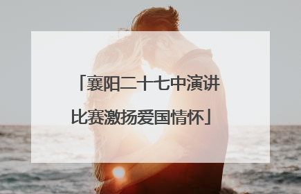 襄阳二十七中演讲比赛激扬爱国情怀
