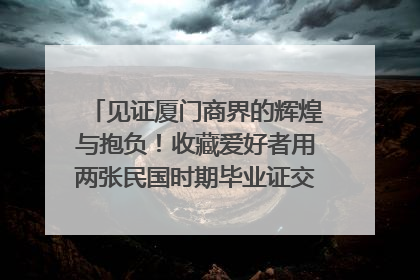 见证厦门商界的辉煌与抱负！收藏爱好者用两张民国时期毕业证交换了一枚银章