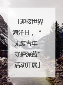 迎接世界海洋日，“无废青年 守护深蓝”活动开展