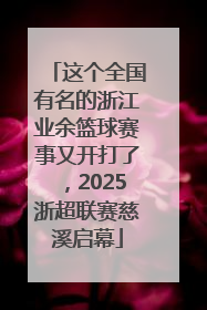 这个全国有名的浙江业余篮球赛事又开打了，2025浙超联赛慈溪启幕