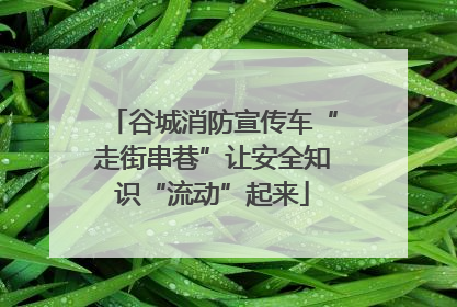 谷城消防宣传车“走街串巷”让安全知识“流动”起来