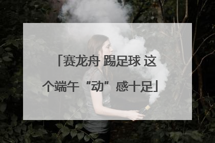 赛龙舟 踢足球 这个端午“动”感十足