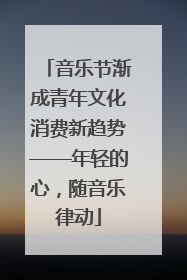 音乐节渐成青年文化消费新趋势——年轻的心，随音乐律动