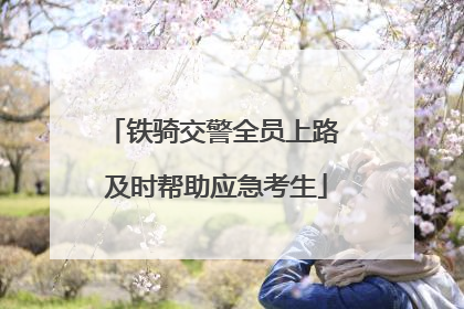 铁骑交警全员上路 及时帮助应急考生
