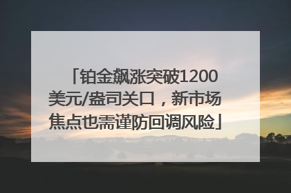 铂金飙涨突破1200美元/盎司关口，新市场焦点也需谨防回调风险