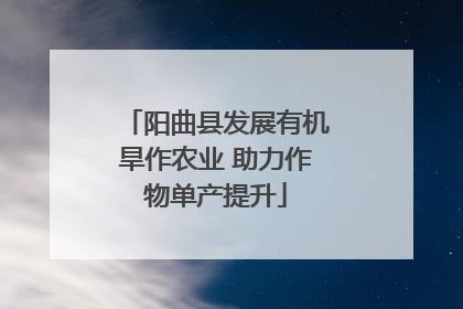 阳曲县发展有机旱作农业 助力作物单产提升