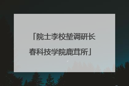 院士李校堃调研长春科技学院鹿茸所