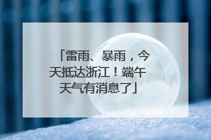 雷雨、暴雨，今天抵达浙江！端午天气有消息了