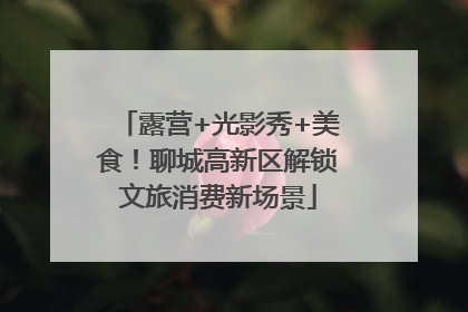 露营+光影秀+美食！聊城高新区解锁文旅消费新场景