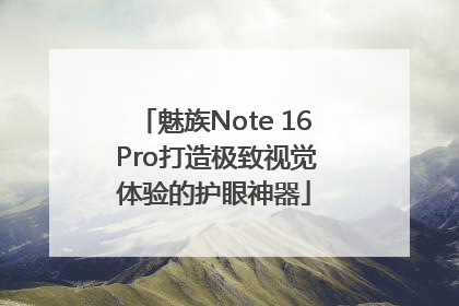 魅族Note 16 Pro打造极致视觉体验的护眼神器