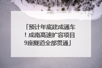预计年底建成通车！成南高速扩容项目9座隧道全部贯通