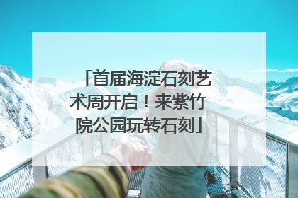 首届海淀石刻艺术周开启！来紫竹院公园玩转石刻