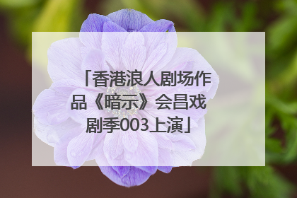 香港浪人剧场作品《暗示》会昌戏剧季003上演