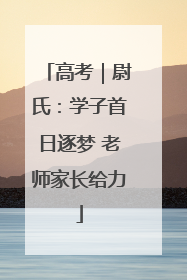 高考｜尉氏：学子首日逐梦 老师家长给力