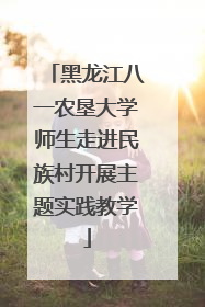 黑龙江八一农垦大学师生走进民族村开展主题实践教学