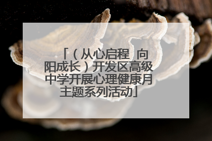 （从心启程  向阳成长）开发区高级中学开展心理健康月主题系列活动