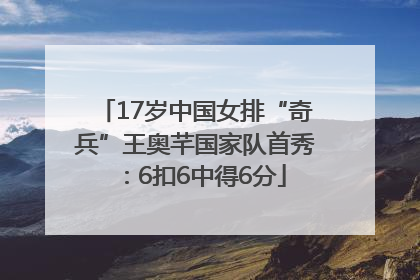17岁中国女排“奇兵”王奥芊国家队首秀：6扣6中得6分