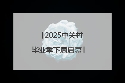 2025中关村毕业季下周启幕