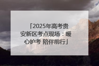 2025年高考贵安新区考点现场：暖心护考 陪伴前行
