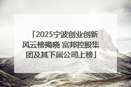 2025宁波创业创新风云榜揭晓 富邦控股集团及其下属公司上榜