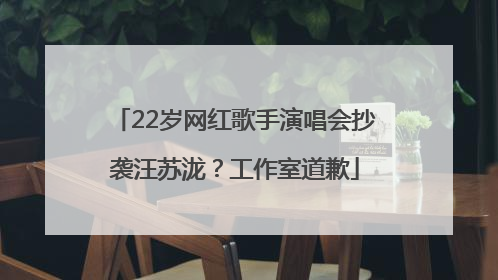 22岁网红歌手演唱会抄袭汪苏泷？工作室道歉
